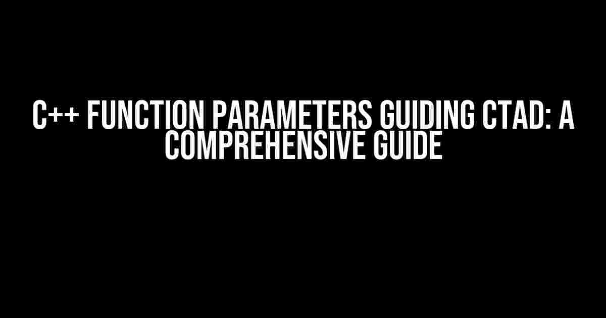 C++ Function Parameters Guiding CTAD: A Comprehensive Guide