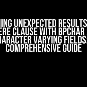 Fetching unexpected results from WHERE clause with bpchar and character varying fields: A Comprehensive Guide