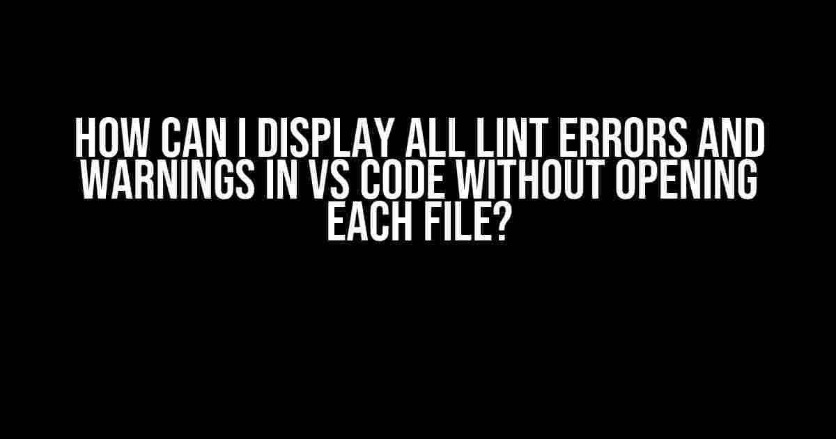 How Can I Display All Lint Errors and Warnings in VS Code Without Opening Each File?