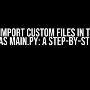 How to import custom files in the same folder as main.py: A Step-by-Step Guide