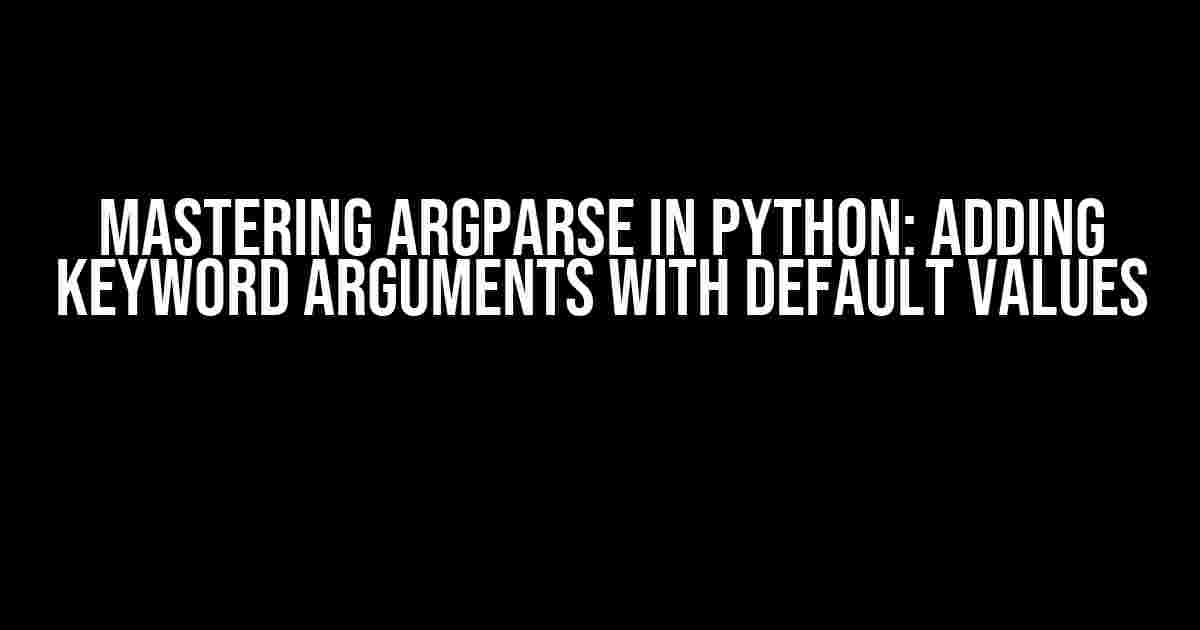 Mastering argparse in Python: Adding Keyword Arguments with Default Values