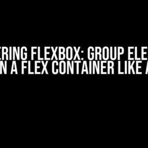 Mastering Flexbox: Group Elements within a Flex Container like a Pro!