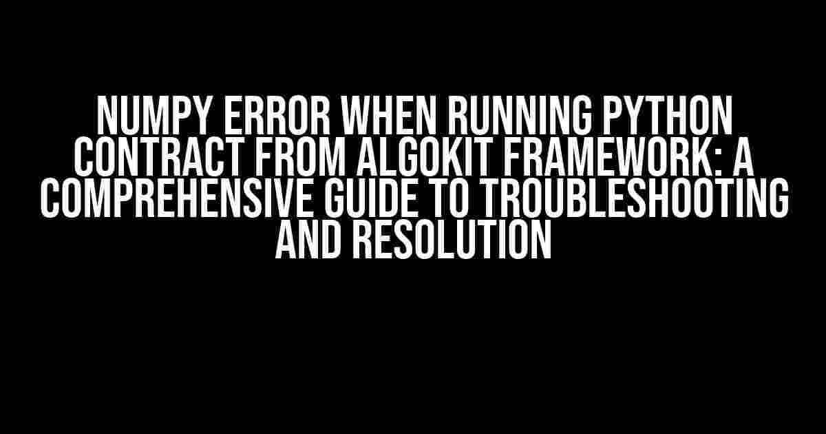 Numpy Error When Running Python Contract from AlgoKit Framework: A Comprehensive Guide to Troubleshooting and Resolution