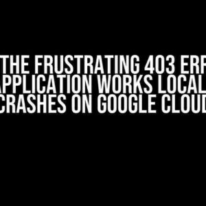 Solving the Frustrating 403 Error: Why Your Application Works Locally but Crashes on Google Cloud