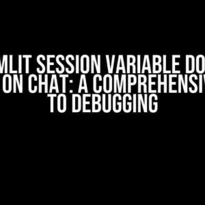 Streamlit Session Variable Does Not Persist on Chat: A Comprehensive Guide to Debugging