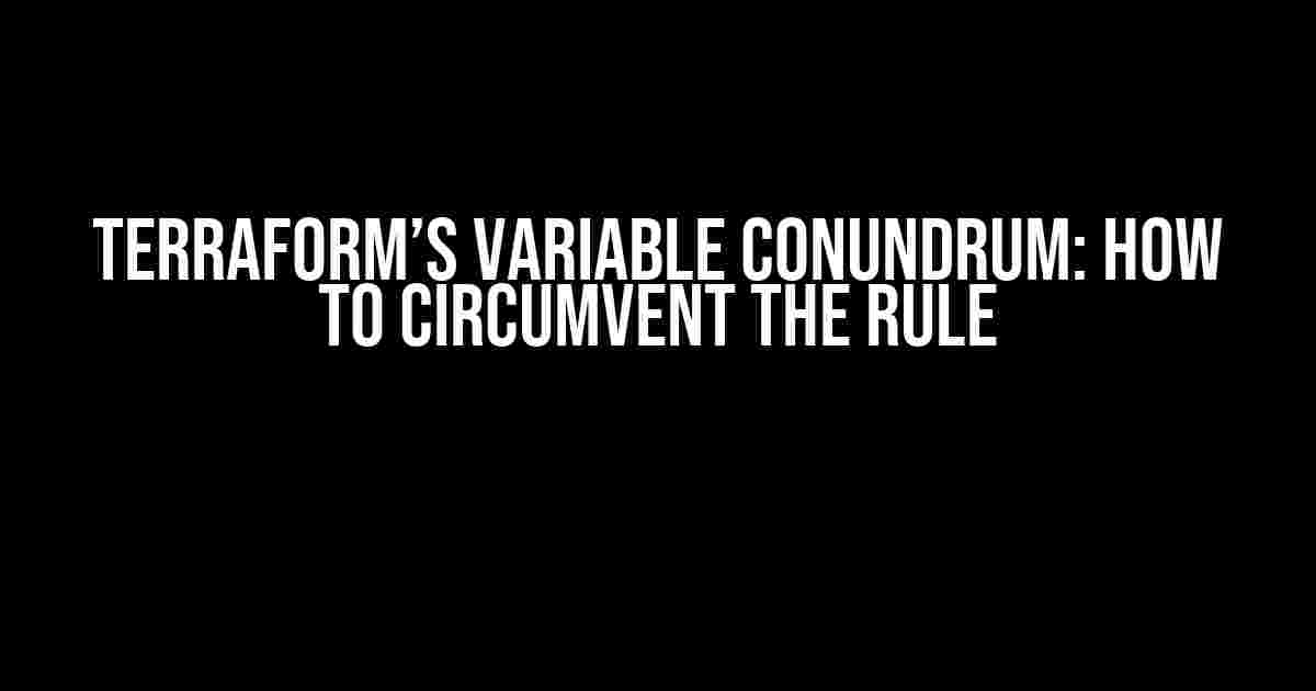 Terraform’s Variable Conundrum: How to Circumvent the Rule