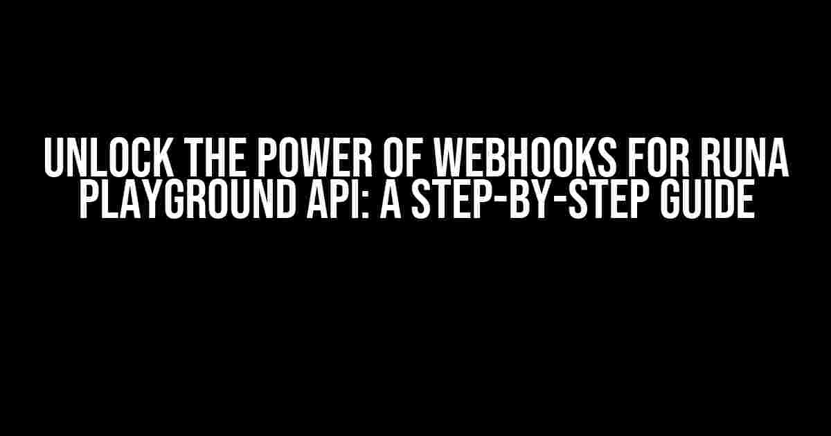 Unlock the Power of Webhooks for Runa Playground API: A Step-by-Step Guide