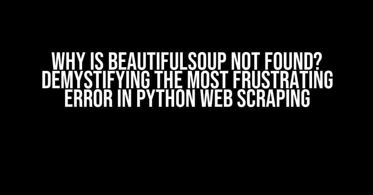 Why is BeautifulSoup Not Found? Demystifying the Most Frustrating Error in Python Web Scraping